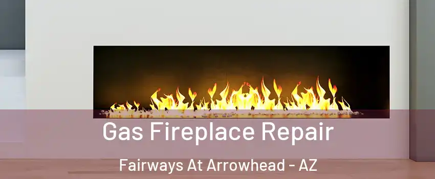 Gas Fireplace Repair Fairways At Arrowhead - AZ
