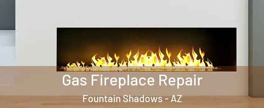 Gas Fireplace Repair Fountain Shadows - AZ