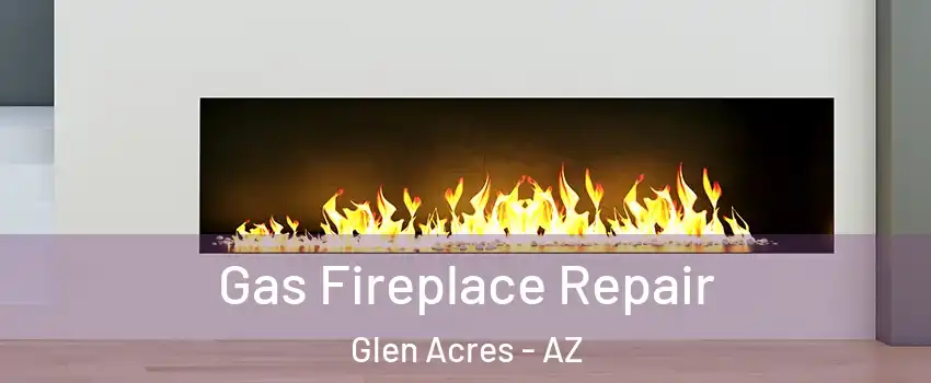 Gas Fireplace Repair Glen Acres - AZ