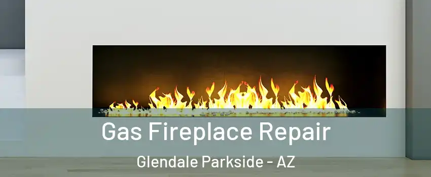 Gas Fireplace Repair Glendale Parkside - AZ