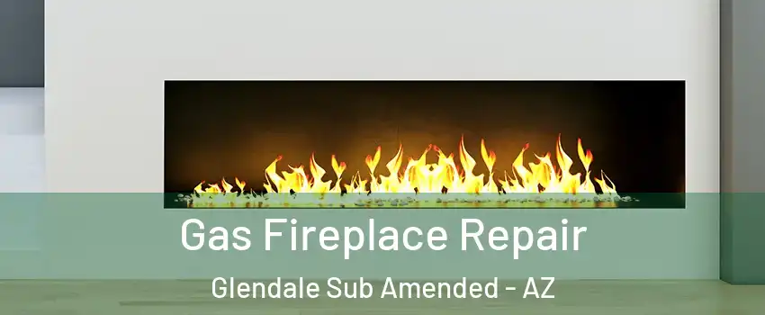 Gas Fireplace Repair Glendale Sub Amended - AZ