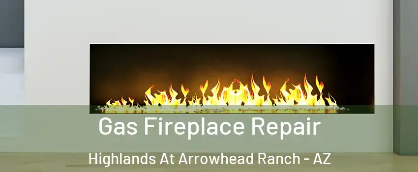 Gas Fireplace Repair Highlands At Arrowhead Ranch - AZ