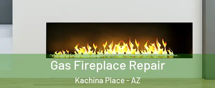 Gas Fireplace Repair Kachina Place - AZ