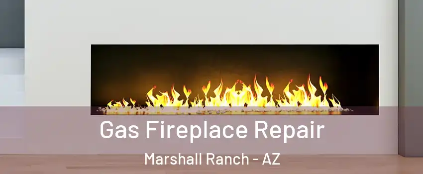 Gas Fireplace Repair Marshall Ranch - AZ
