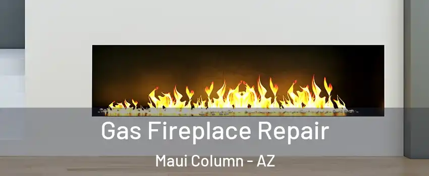 Gas Fireplace Repair Maui Column - AZ