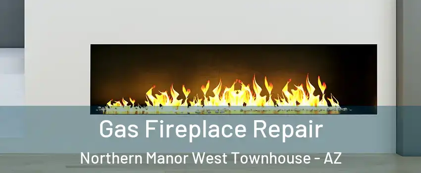 Gas Fireplace Repair Northern Manor West Townhouse - AZ