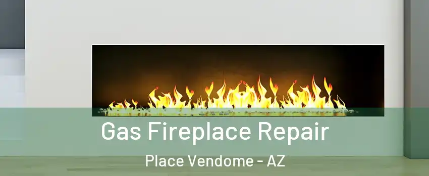 Gas Fireplace Repair Place Vendome - AZ