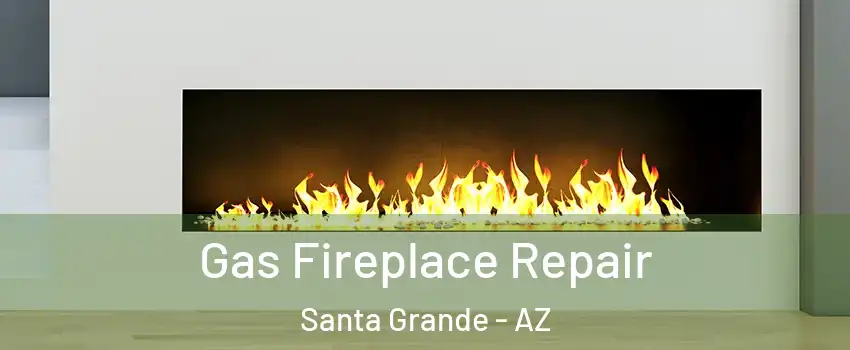 Gas Fireplace Repair Santa Grande - AZ