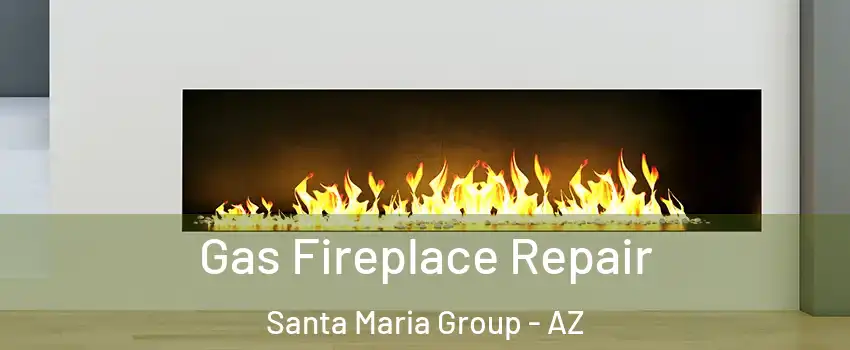 Gas Fireplace Repair Santa Maria Group - AZ