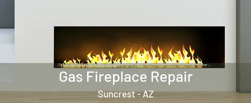 Gas Fireplace Repair Suncrest - AZ