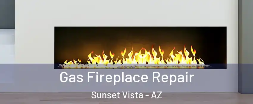 Gas Fireplace Repair Sunset Vista - AZ