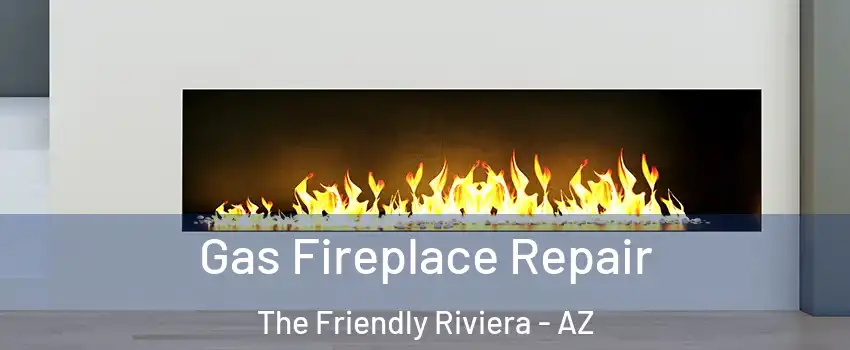 Gas Fireplace Repair The Friendly Riviera - AZ