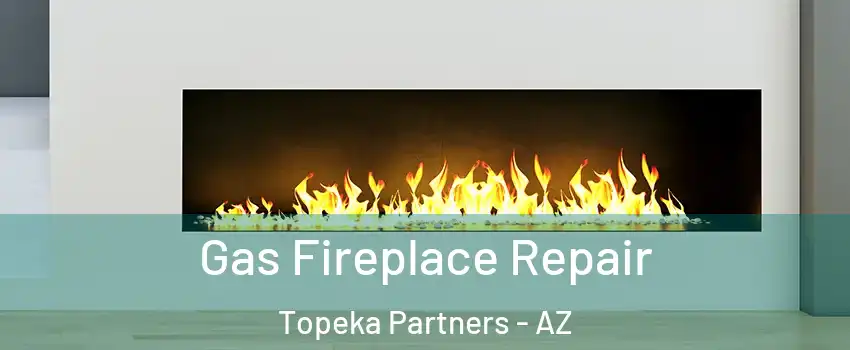 Gas Fireplace Repair Topeka Partners - AZ