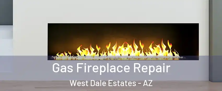 Gas Fireplace Repair West Dale Estates - AZ