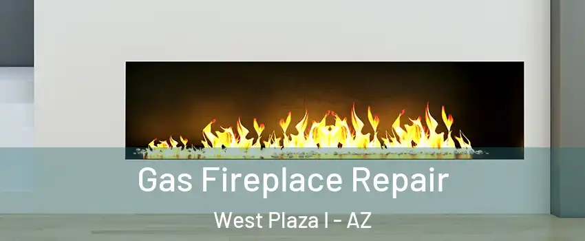 Gas Fireplace Repair West Plaza I - AZ
