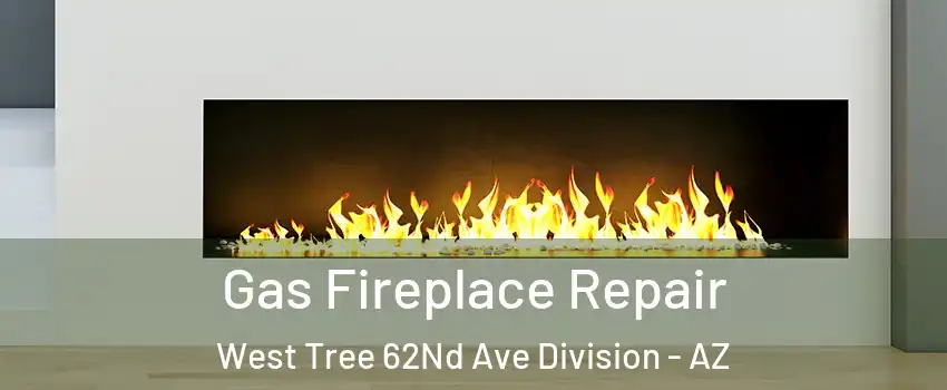 Gas Fireplace Repair West Tree 62Nd Ave Division - AZ