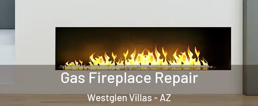 Gas Fireplace Repair Westglen Villas - AZ