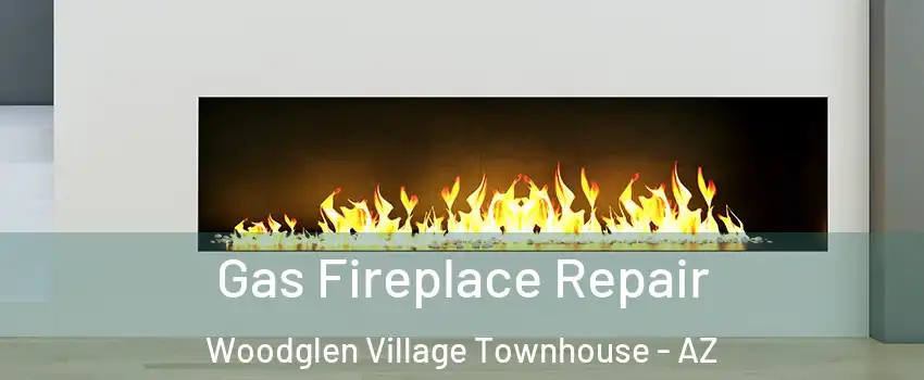 Gas Fireplace Repair Woodglen Village Townhouse - AZ