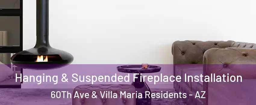 Hanging & Suspended Fireplace Installation 60Th Ave & Villa Maria Residents - AZ
