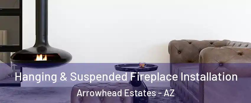 Hanging & Suspended Fireplace Installation Arrowhead Estates - AZ