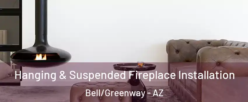 Hanging & Suspended Fireplace Installation Bell/Greenway - AZ
