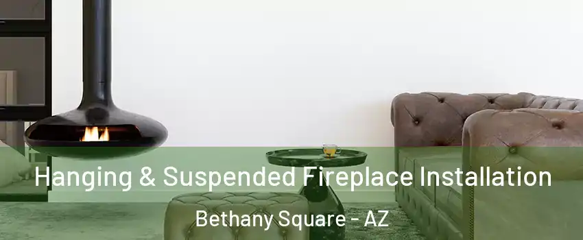 Hanging & Suspended Fireplace Installation Bethany Square - AZ