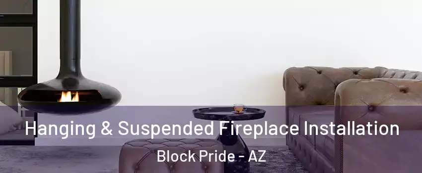 Hanging & Suspended Fireplace Installation Block Pride - AZ