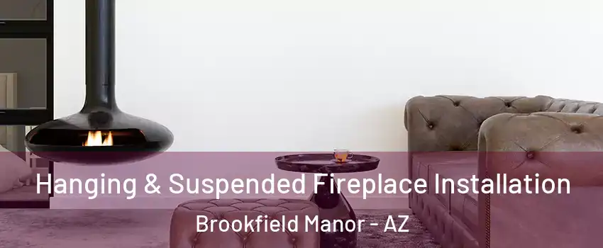 Hanging & Suspended Fireplace Installation Brookfield Manor - AZ