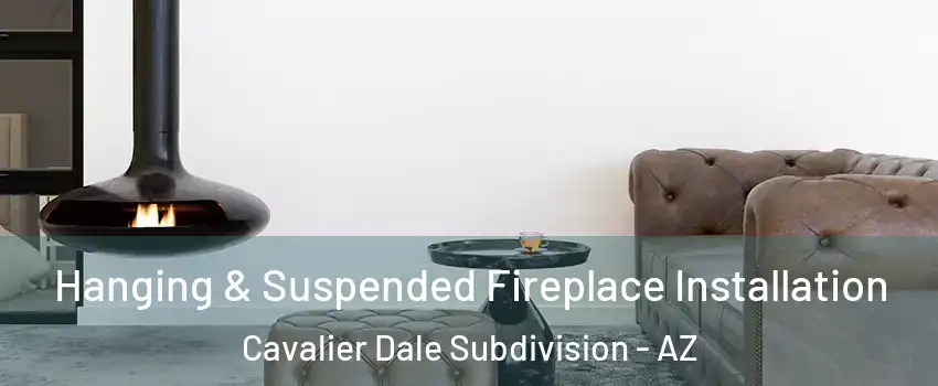 Hanging & Suspended Fireplace Installation Cavalier Dale Subdivision - AZ