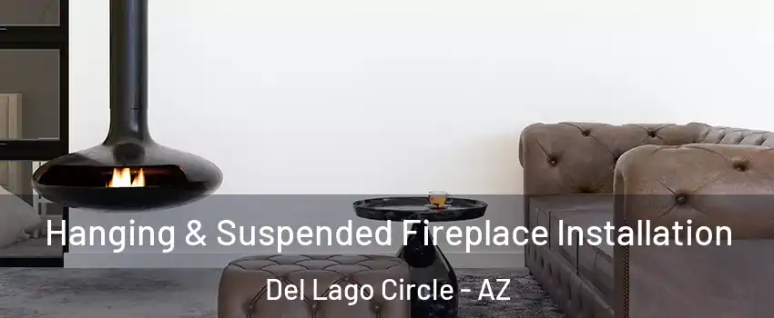 Hanging & Suspended Fireplace Installation Del Lago Circle - AZ