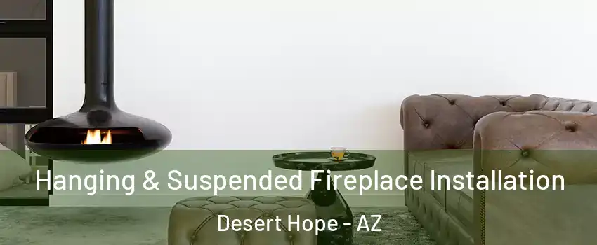 Hanging & Suspended Fireplace Installation Desert Hope - AZ