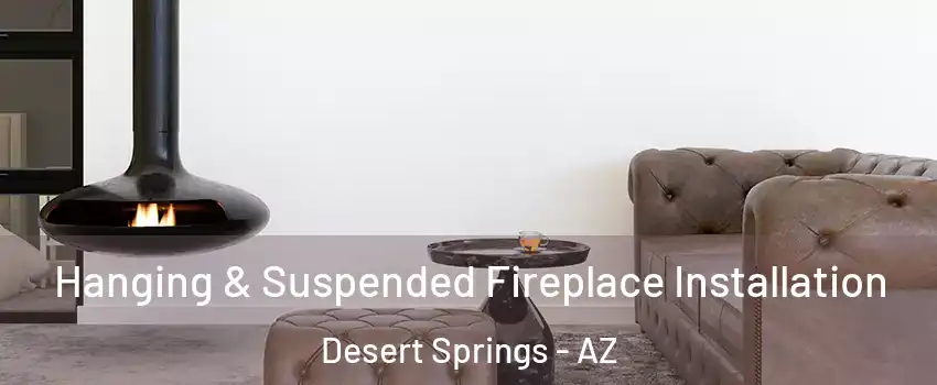 Hanging & Suspended Fireplace Installation Desert Springs - AZ