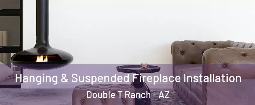 Hanging & Suspended Fireplace Installation Double T Ranch - AZ