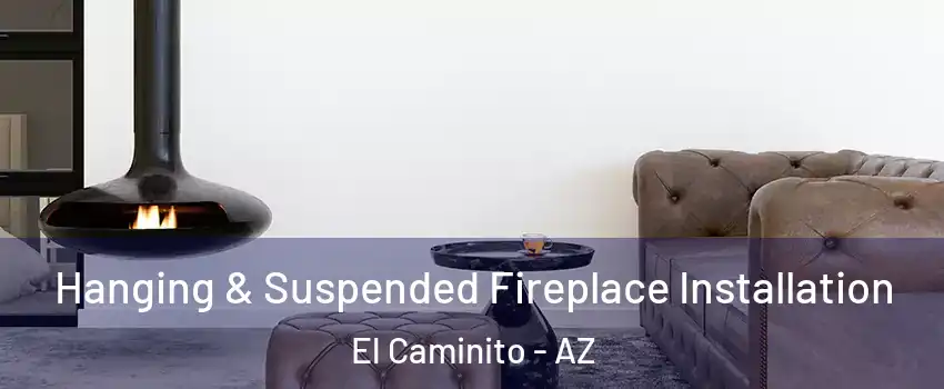 Hanging & Suspended Fireplace Installation El Caminito - AZ