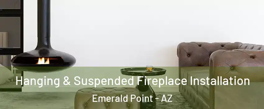 Hanging & Suspended Fireplace Installation Emerald Point - AZ