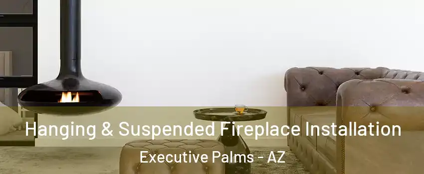 Hanging & Suspended Fireplace Installation Executive Palms - AZ