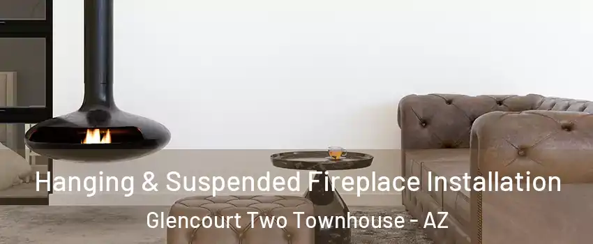 Hanging & Suspended Fireplace Installation Glencourt Two Townhouse - AZ