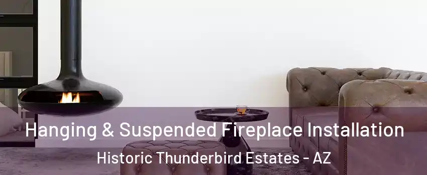 Hanging & Suspended Fireplace Installation Historic Thunderbird Estates - AZ