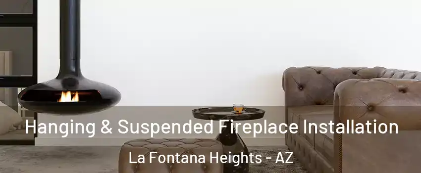 Hanging & Suspended Fireplace Installation La Fontana Heights - AZ