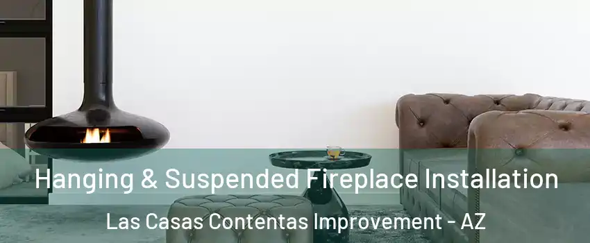 Hanging & Suspended Fireplace Installation Las Casas Contentas Improvement - AZ