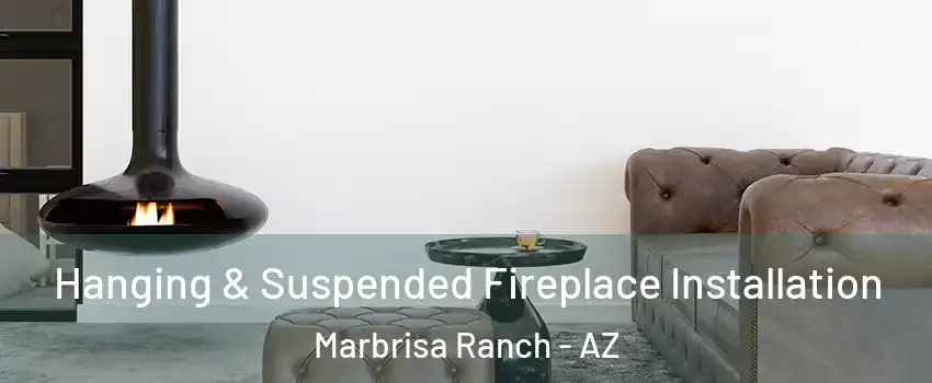 Hanging & Suspended Fireplace Installation Marbrisa Ranch - AZ