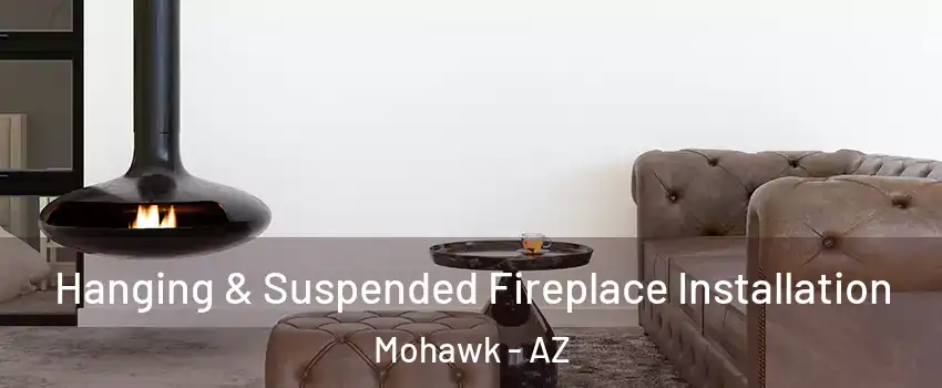 Hanging & Suspended Fireplace Installation Mohawk - AZ