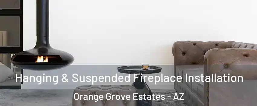 Hanging & Suspended Fireplace Installation Orange Grove Estates - AZ