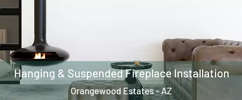 Hanging & Suspended Fireplace Installation Orangewood Estates - AZ