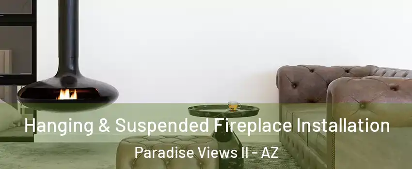 Hanging & Suspended Fireplace Installation Paradise Views II - AZ