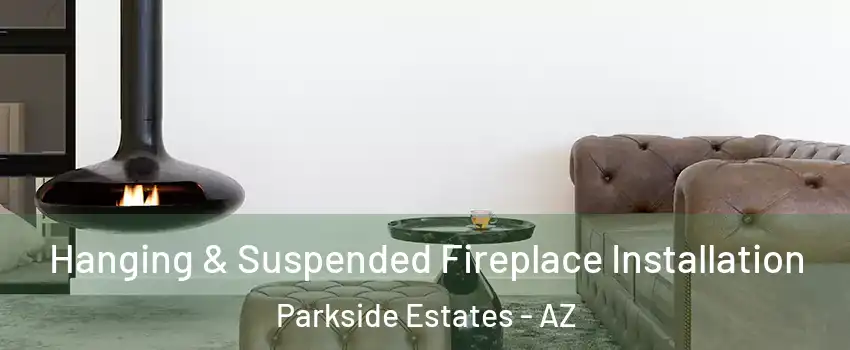 Hanging & Suspended Fireplace Installation Parkside Estates - AZ