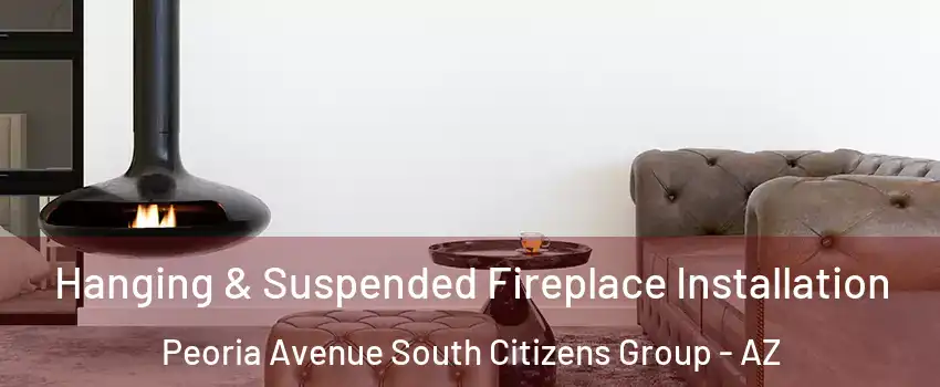 Hanging & Suspended Fireplace Installation Peoria Avenue South Citizens Group - AZ