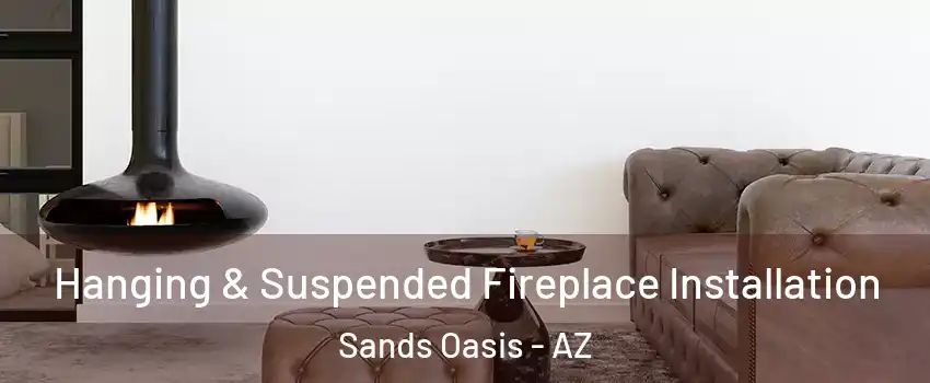 Hanging & Suspended Fireplace Installation Sands Oasis - AZ