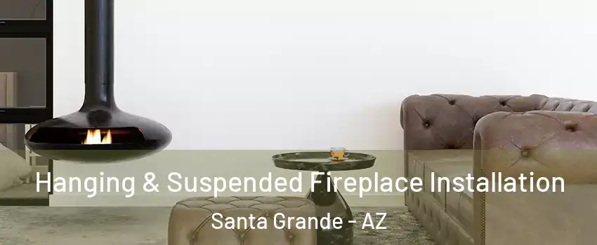 Hanging & Suspended Fireplace Installation Santa Grande - AZ