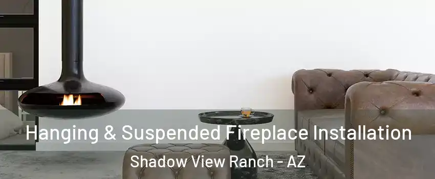 Hanging & Suspended Fireplace Installation Shadow View Ranch - AZ